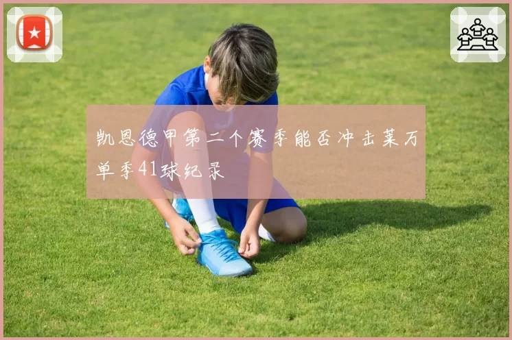 凯恩德甲第二个赛季能否冲击莱万单季41球纪录