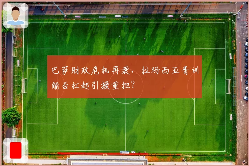 巴萨财政危机再袭，拉玛西亚青训能否扛起引援重担？